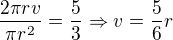 $\frac{2\pi rv}{\pi r^{2}}=\frac{5}{3}\Rightarrow v=\frac{5}{6}r$