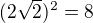$(2\sqrt2)^{2}=8$