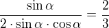 $\frac{\sin \alpha }{2\cdot \sin \alpha \cdot \cos \alpha }=\frac{2}{3}$
