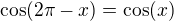 $\cos (2\pi -x) = \cos (x)$
