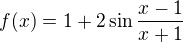 $f(x)=1 +2\sin\frac{x-1}{x+1}$
