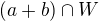 $(a + b)\cap W$