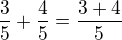 $\frac{3}{5}+\frac{4}{5}= \frac {3+4}{5}$