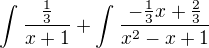 $\int_{}^{}\frac{\frac{1}{3}}{x+1} + \int_{}^{}\frac{-\frac{1}{3}x+\frac{2}{3}}{x^{2}-x+1}$