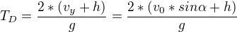 $T_{D}=\frac{2*(v_{y}+h)}{g}=\frac{2*(v_{0}*sin\alpha+h) }{g}$
