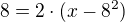 $8 = 2 \cdot (x - 8^2)$
