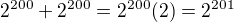 $2^{200} + 2^{200}=2^{200}(2)=2^{201}$