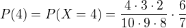 $P(4)=P(X = 4) =\frac{4\cdot 3\cdot 2}{10\cdot 9\cdot 8}\cdot \frac{6}{7}$