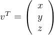 $v^T = \left(\begin{array}{c} x\\y\\z \end{array}\right) $