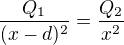 $\frac{Q_{1}}{(x-d)^{2}}=\frac{Q_{2}}{x^{2}}$