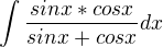 $\int_{}^{}\frac{sinx*cosx}{sinx+cosx}dx$