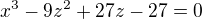 $x^3-9z^2+27z-27 = 0$