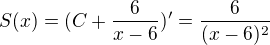 $S(x) =(C+\frac{6}{x-6})'=\frac{6}{(x-6)^2}$