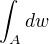 $\int_{A} dw $