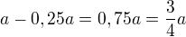 $a-0,25a = 0,75a = \frac 34a$
