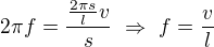 $2\pi f=\frac{\frac{2\pi s}{l}v}{s}\ \Rightarrow \ f=\frac vl$
