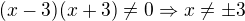 $(x-3)(x+3)\neq 0\Rightarrow x\neq\pm 3 $