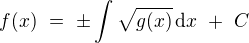$f(x)\,\,=\,\,\pm \int \sqrt{g(x)}\,\text{d} x \, \,+\,\,C$