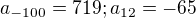 $a_{-100} = 719 ; a_{12} = -65$