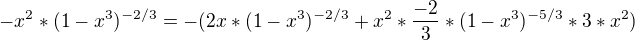 $- x^{2}*(1-x^{3})^{-2/3}=-(2x*(1-x^{3})^{-2/3}+x^{2}*\frac{-2}{3}*(1-x^{3})^{-5/3}*3*x^{2})$