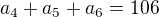 $ a_4 + a_5 + a_6 = 106 $