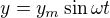 $y=y_m\sin\omega t$