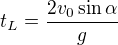 $t_L=\frac{2v_0\sin \alpha }{g}$