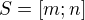 $S=[m;n]$