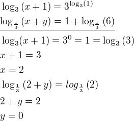 $\log_3\(x+1\)=3^{\log_3\(1\)}\nl\underline{\log_{\frac{1}{3}}\(x+y\)=1+\log_{\frac{1}{3}}\(6\)}\nl\log_3(x+1)=3^0=1=\log_3\(3\)\nlx+1=3\nlx=2\nl\log_{\frac{1}{3}}\(2+y\)=log_{\frac{1}{3}}\(2\)\nl2+y=2\nly=0$