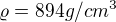 $\varrho =894g/cm^{3}$