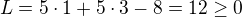 $L=5 \cdot 1 + 5 \cdot 3 -8 =12 \geq 0$