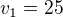 $v_1=25$