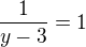 $\frac1{y-3}=1$