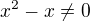 $x^2-x \ne0$