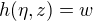 $h(\eta,z) =w$