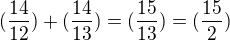 $(\frac{14}{12}) + (\frac{14}{13})=(\frac{15}{13})=(\frac{15}{2})$