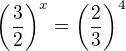$\left(\frac32\right)^x=\left(\frac23\right)^4$