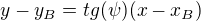 $y - y_B=tg(\psi)(x-x_B)$