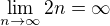$\lim_{n\to\infty }2n=\infty $