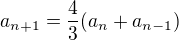 $a_{n+1}=\frac{4}{3}(a_{n}+a_{n-1})$