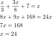 $\frac{x}{3}+\frac{3x}{8}+7=x\nl8x+9x+168=24x\nl7x=168\nlx=24$