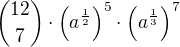 ${12\choose 7}\cdot \left(a^{\frac 12}\right)^{5}\cdot\left(a^{\frac 13}\right)^{7}$