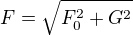 $F=\sqrt{F_0^2+G^2}$