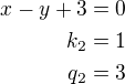$x-y+3=0\\k_2=1\\q_2=3$