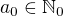 $a_0 \in \mathbb{N}_0$