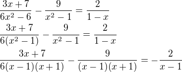 $\frac{3x+7}{6x^2-6 }-\frac{9}{x^2-1 }=\frac{2}{1-x}\nl\frac{3x+7}{6(x^2-1) }-\frac{9}{x^2-1 }=\frac{2}{1-x}\nl\frac{3x+7}{6(x-1)(x+1) }-\frac{9}{(x-1)(x+1) }=-\frac{2}{x-1}$