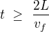 $t\ \ge\ \frac{2L}{v_f}$