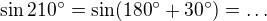 $\sin 210^\circ =\sin (180^\circ+30^\circ)=\ldots$