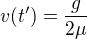 $v(t^\prime)=\frac{g}{2\mu }$