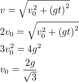 $v=\sqrt{v_0^2+\(gt\)^2} \nl 2v_0=\sqrt{v_0^2+\(gt\)^2}\nl 3v_0^2=4g^2\nl v_0=\frac{2g}{\sqrt{3}}$
